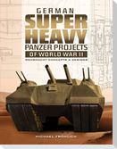 German Superheavy Panzer Projects of World War II: Wehrmacht Concepts and Designs