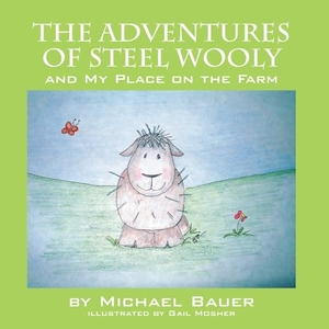 Bauer, Michael. The Adventures of Steel Wooly - And My Place on the Farm. Outskirts Press, 2012.
