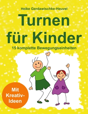Gerdawischke-Heuvel, Heike. Turnen für Kinder - 15 komplette Bewegungseinheiten: Mit Kreativ-Idee. BoD - Books on Demand, 2021.