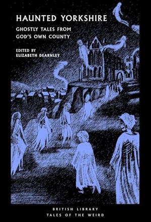Brontë, Emily / Andrew Michael Hurley. Haunted Yorkshire - Ghostly Tales from God's Own County. British Library Publishing- IWUK, 2026.