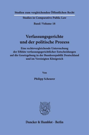 Scheurer, Philipp. Verfassungsgerichte und der politische Prozess - Eine rechtsvergleichende Untersuchung der Effekte verfassungsgerichtlicher Entscheidungen auf die Gesetzgebung in der Bundesrepublik Deutschland und im Vereinigten Königreich. Duncker & Humblot GmbH, 2026.