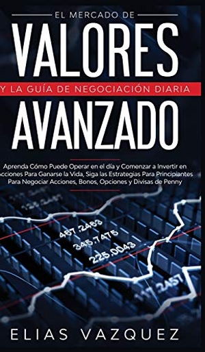 Vazquez. El Mercado de Valores Avanzado y la Guía de Negociación Diaria - Aprenda Cómo Puede Operar en el día y Comenzar a Invertir en Acciones Para Ganarse la Vida, Siga las Estrategias Para Principiantes Para Negociar Acciones, Bonos, Opciones y Divisas de Penny.. Espanol AC Publishing, 2020.