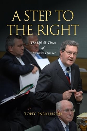 Parkinson, Tony. A Step to the Right - The Life and Times of Alexander Downer. Connor Court Publishing Pty Ltd, 2025.