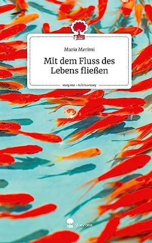 Merimi, Maria. Mit dem Fluss des Lebens fließen. Life is a Story - story.one. story.one publishing, 2023.