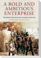 A Bold and Ambitious Enterprise: The British Army in the Low Countries, 1813-1814