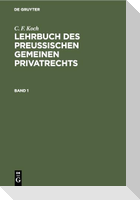 C. F. Koch: Lehrbuch des Preußischen gemeinen Privatrechts. Band 1