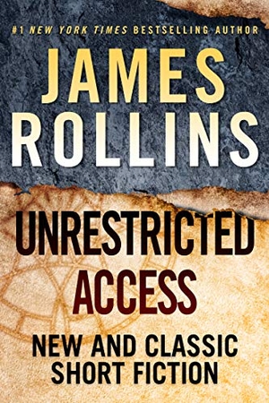 Rollins, James. Unrestricted Access - New and Classic Short Fiction. HarperCollins, 2020.