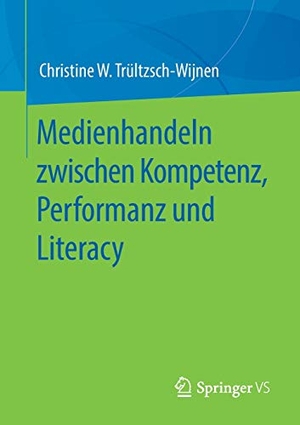 Trültzsch-Wijnen, Christine W.. Medienhandeln zwischen Kompetenz, Performanz und Literacy. Springer Fachmedien Wiesbaden, 2020.
