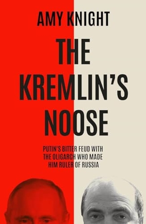 Knight, Amy. The Kremlin's Noose - Vladimir Putin's Bitter Feud with the Oligarch Who Made Him Ruler of Russia. Icon Books, 2025.