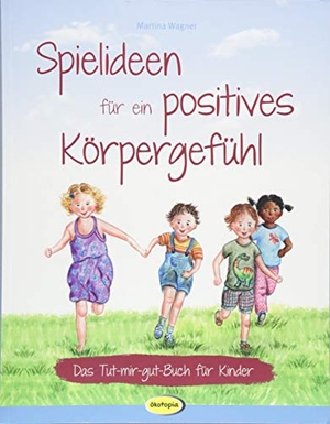 Wagner, Martina. Spielideen für ein positives Körpergefühl - Das Tut-mir-gut-Buch für Kinder. Klett Kita GmbH, 2018.