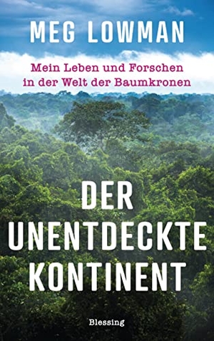 Lowman, Meg. Der unentdeckte Kontinent - Mein Leben und Forschen in der Welt der Baumkronen. Blessing Karl Verlag, 2022.