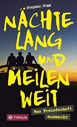 Sigg, Stephan. Nächtelang und meilenweit - Was Freundschaft ausmacht. Tyrolia Verlagsanstalt Gm, 2016.