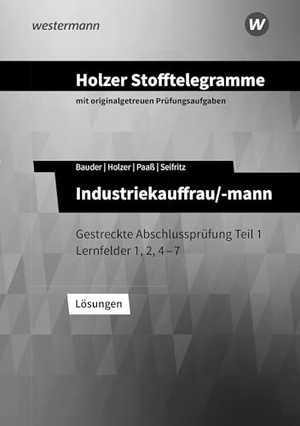 Seifritz, Christian / Paaß, Thomas et al. Holzer Stofftelegramme Baden-Württemberg - Industriekauffrau/-mann - Gestreckte Abschlussprüfung Teil 1   Lernfelder 1, 2, 4-7 Lösungen. Westermann Berufl.Bildung, 2025.