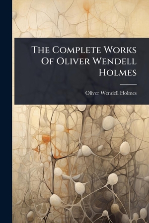 Holmes, Oliver Wendell. The Complete Works Of Oliver Wendell Holmes. Creative Media Partners, LLC, 2025.