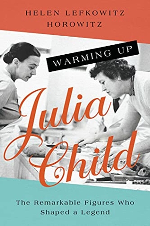 Horowitz, Helen Lefkowitz. Warming Up Julia Child - The Remarkable Figures Who Shaped a Legend. Pegasus Books, 2023.