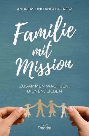 Frész, Andreas / Angela Frész. Familie mit Mission - Zusammen wachsen, dienen, lieben. Francke-Buch GmbH, 2026.