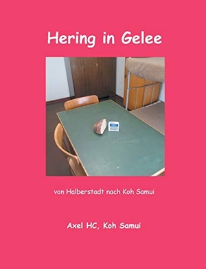 Hc, Axel. Hering in Gelee - Von Halberstadt nach Koh Samui. tredition, 2020.