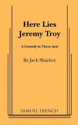 Sharkey, Jack. Here Lies Jeremy Troy. Concord Theatricals, 2010.