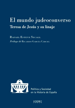 García Cárcel, Ricardo / Rafael Esteve Secall. El mundo judeoconverso : Teresa de Jesús y su linaje. Centro de Estudios Politicos y Constitucionales, 2020.