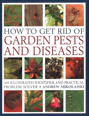 Mikolajski, Andrew. How to Get Rid of Garden Pests and Diseases - An Illustrated Identifier and Practical Problem Solver. Southwater Publishing, 2019.