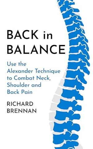 Brennan, Richard. Back in Balance - Use the Alexander Technique to Combat Neck, Shoulder and Back Pain. Red Wheel, 2022.