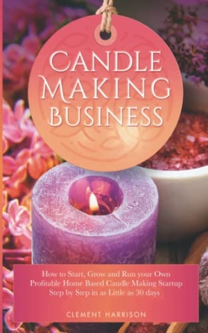 Harrison, Clement. Candle Making Business 2021 - How to Start, Grow and Run Your Own Profitable Home Based Candle Startup Step by Step in as Little as 30 Days With the Most Up-To-Date Information. muze Publishing, 2020.