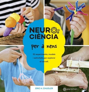 Alexandri, Ferran / Eric H. Chudler. Neurociència per a nens : 52 experiments, models i activitats per explorar el cervell. Parramón, 2019.