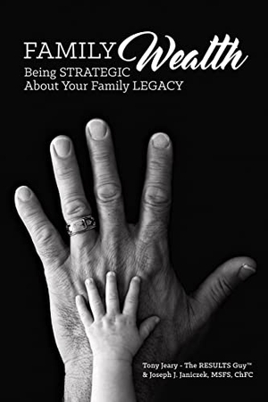 Jeary, Tony / Joseph Janiczek. Family Wealth - Being Strategic about Your Family Legacy. Clovercroft Publishing, 2017.