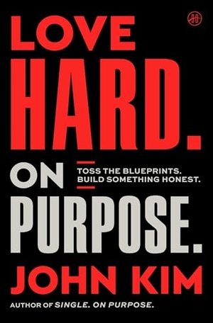 Kim, John. Love Hard On Purpose - Toss the Blueprints. Build Something Honest.. Harper Collins Publ. USA, 2026.