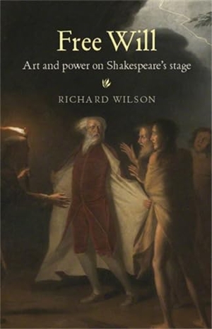 Wilson, Richard. Free Will - Art and Power on Shakespeare's Stage. Manchester University Press, 2014.