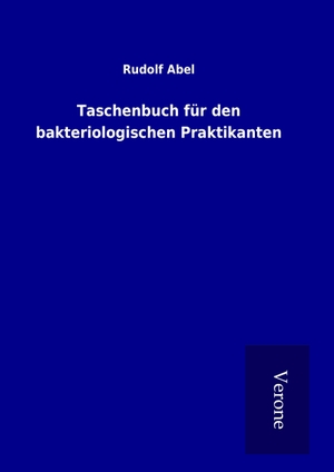 Abel, Rudolf. Taschenbuch für den bakteriologischen Praktikanten. TP Verone Publishing, 2016.