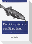 Ejercicios prácticos con electrónica : proyectos de electrónica con Arduino y Raspberry Pi