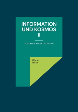 Hiller, Günter. Information und Kosmos II - Vom Sinn einer Ordnung. Books on Demand, 2022.
