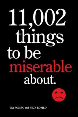 Romeo, Lia / Nick Romeo. 11,002 Things to Be Miserable About - The Satirical Not-So-Happy Book. Harry N. Abrams, 2009.