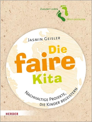 Geisler, Jasmin. Die faire Kita - Nachhaltige Projekte, die Kinder begeistern. Herder Verlag GmbH, 2020.