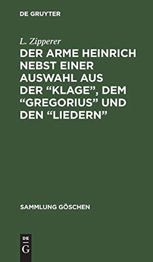 Zipperer, L.. Der arme Heinrich nebst einer Auswahl aus der ¿Klage¿, dem ¿Gregorius¿ und den ¿Liedern¿ - Mit einem Wörterverzeichnis. De Gruyter, 1968.