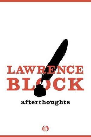 Block, Lawrence. Afterthoughts. Open Road Media, 2011.
