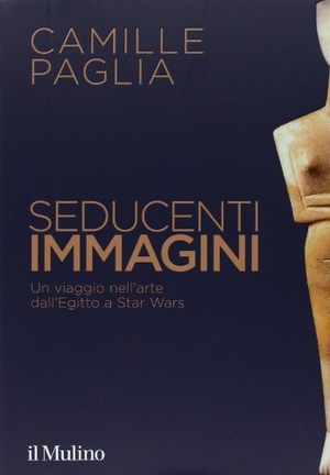 Paglia, Camille. Seducenti immagini. Un viaggio nell'arte dall'Egitto a Star Wars. , 2013.