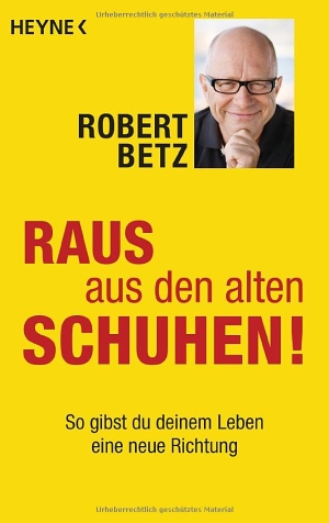 Betz, Robert. Raus aus den alten Schuhen! - So gibst du deinem Leben eine neue Richtung. Heyne Taschenbuch, 2016.