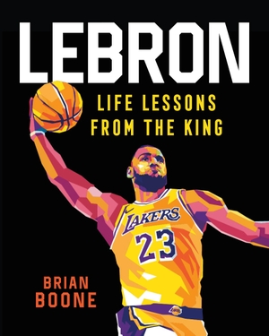Boone, Brian. Lebron: Life Lessons from the King. St. Martin's Publishing Group, 2022.