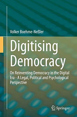 Boehme-Neßler, Volker. Digitising Democracy - On Reinventing Democracy in the Digital Era - A Legal, Political and Psychological Perspective. Springer International Publishing, 2020.