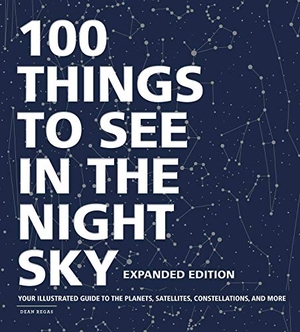 Regas, Dean. 100 Things to See in the Night Sky, Expanded Edition - Your Illustrated Guide to the Planets, Satellites, Constellations, and More. Adams Media Corporation, 2020.