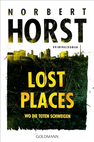 Horst, Norbert. Lost Places - Wo die Toten schweigen - Kriminalroman. Goldmann TB, 2024.