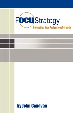Canavan, John. Focustrategy - Navigating Your Professional Growth. Balboa Press, 2012.