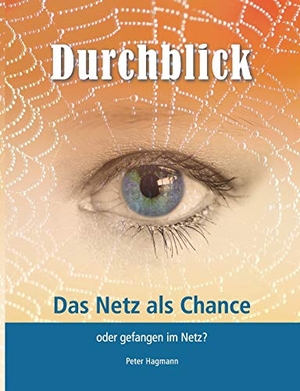 Hagmann, Peter. Durchblick - Das Netz als Chance oder gefangen im Netz. Books on Demand, 2018.