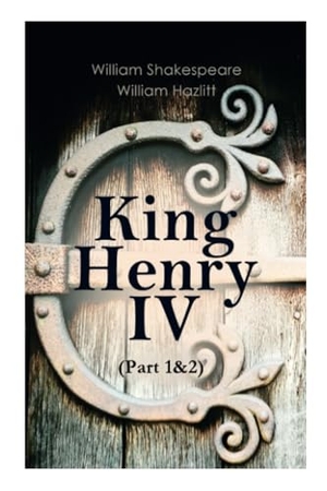 Shakespeare, William / William Hazlitt. King Henry IV (Part 1&2) - With the Analysis of King Henry the Fourth's Character. Tenebrous Press, 2020.