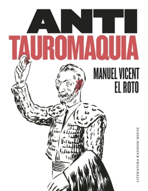 Vicent, Manuel / El Roto. Antitauromaquia. Literatura Random House, 2017.