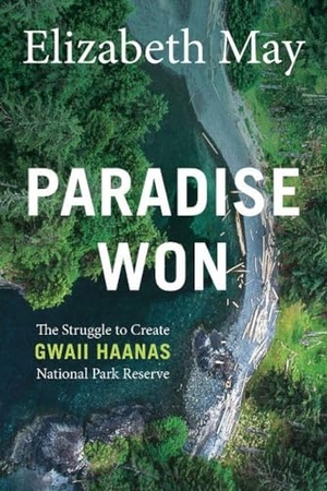 May, Elizabeth. Paradise Won - The Struggle to Create Gwaii Haanas National Park Reserve. Heritage House Publishing Co Ltd, 2020.