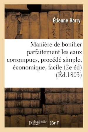 Barry. Manière de Bonifier Parfaitement Les Eaux Corrompues: Procédé Simple, Économique. Hachette Livre - BNF, 2016.