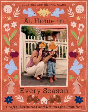 Adamo, Courtney / Michael Adamo. At Home in Every Season - Crafts, Activities and Rituals for Families. Hardie Grant Books, 2026.